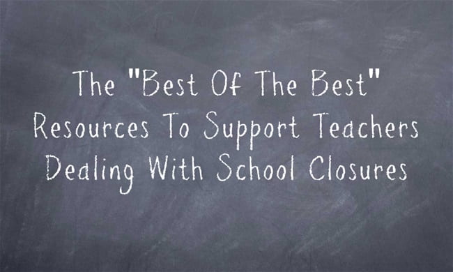 The “Best Of The Best” Resources To Support Teachers Dealing With School Closures