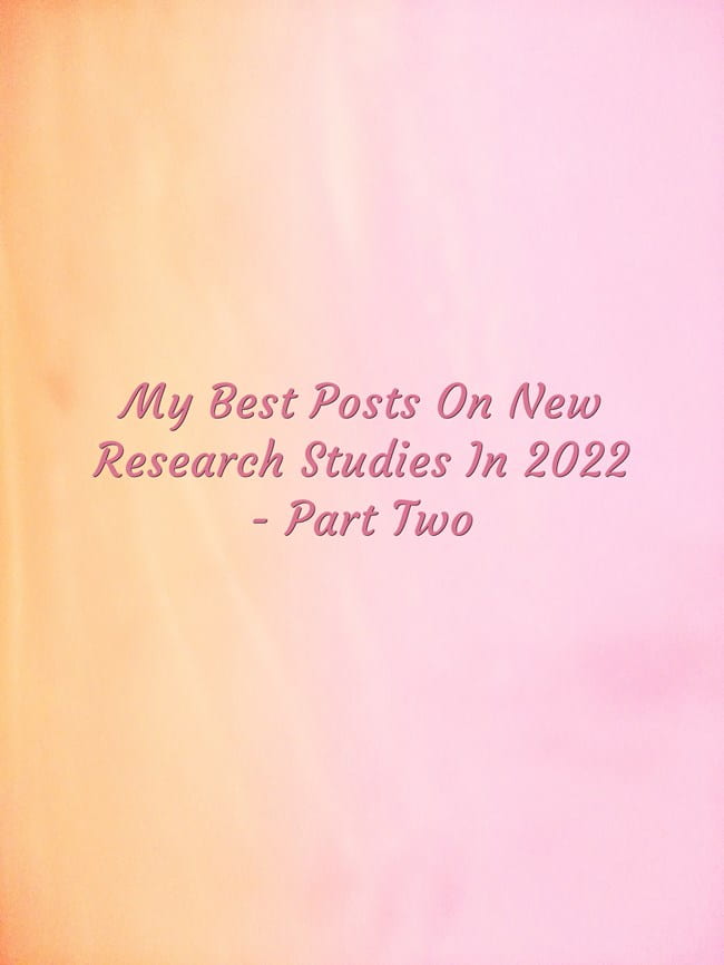 My Best Posts On New Research Studies In 2022 - Part Two