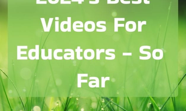 2024’s Best Videos For Educators – So Far