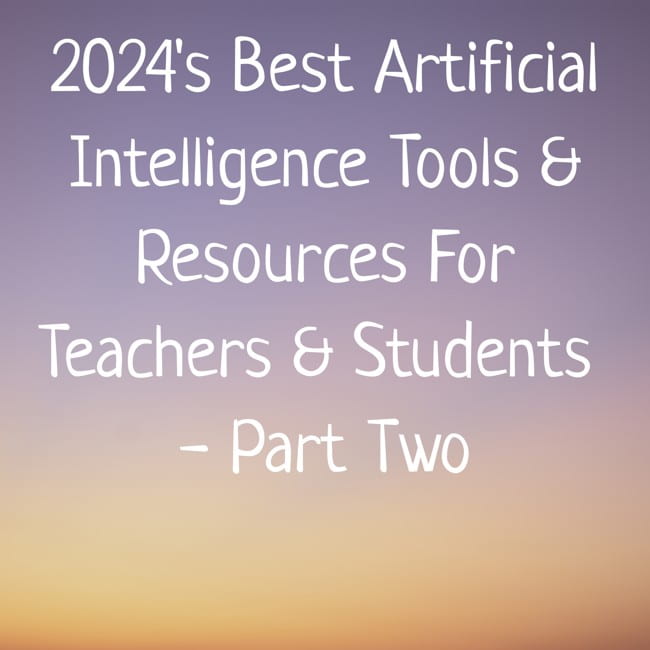 2024’s Best Artificial Intelligence Tools & Resources For Teachers & Students – Part Two